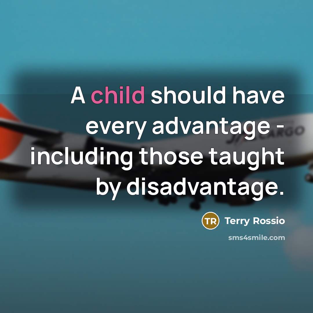 “A child should have every advantage - including those taught…” quote by Terry Rossio