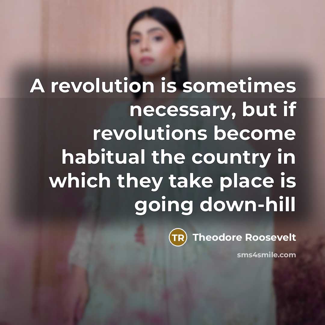 “A revolution is sometimes necessary, but if revolutions become habitual…” quote by Theodore Roosevelt