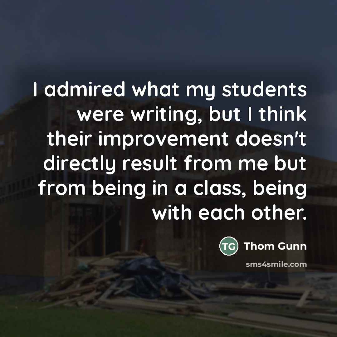 “I admired what my students were writing, but I think…” quote by Thom Gunn