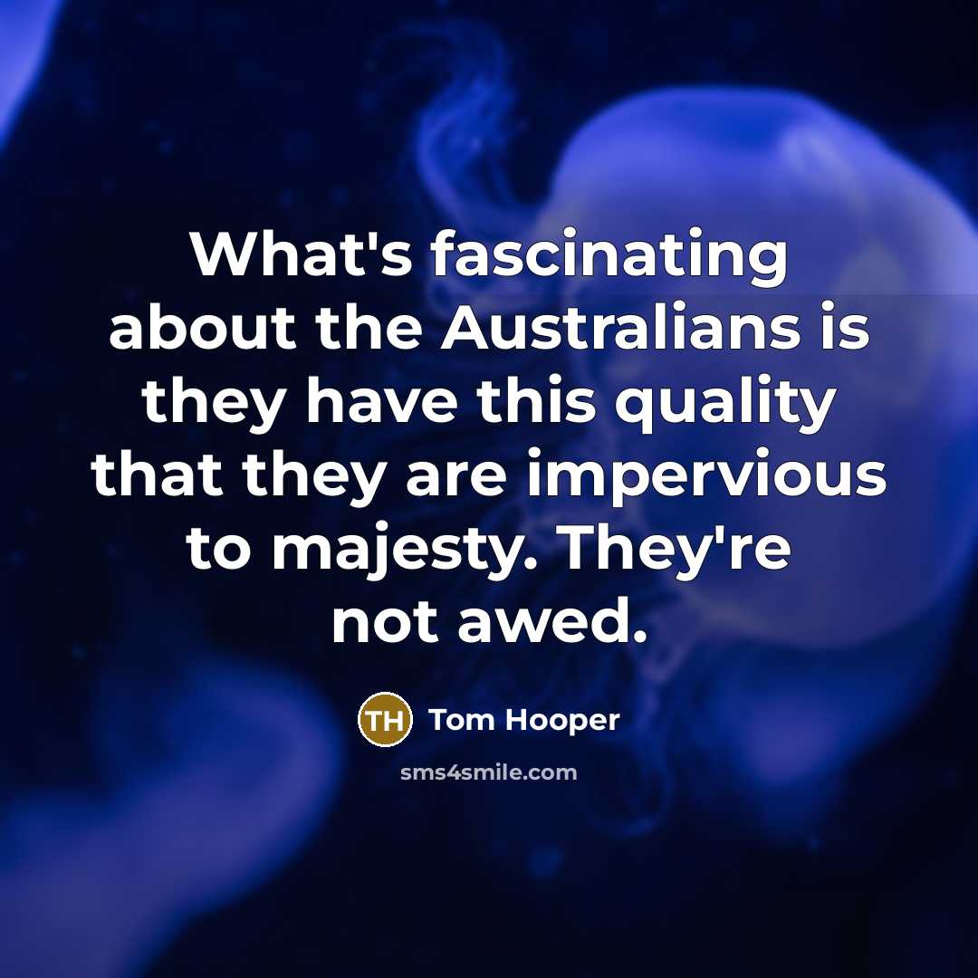 “What's fascinating about the Australians is they have this quality…” quote by Tom Hooper