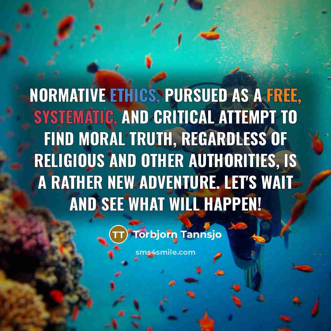 “Normative ethics, pursued as a free, systematic, and critical attempt…” quote by Torbjorn Tannsjo