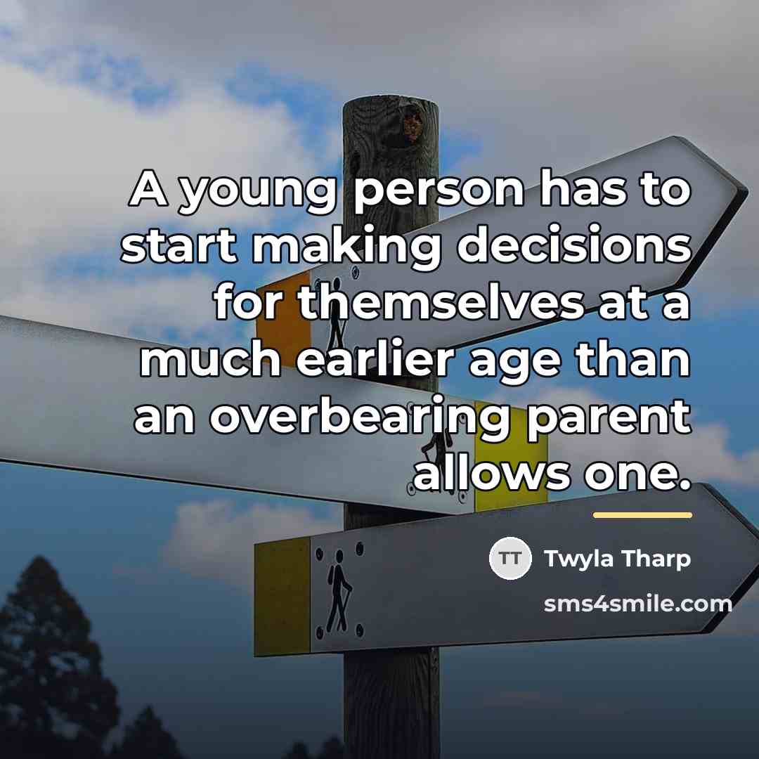 “A young person has to start making decisions for themselves…” quote by Twyla Tharp
