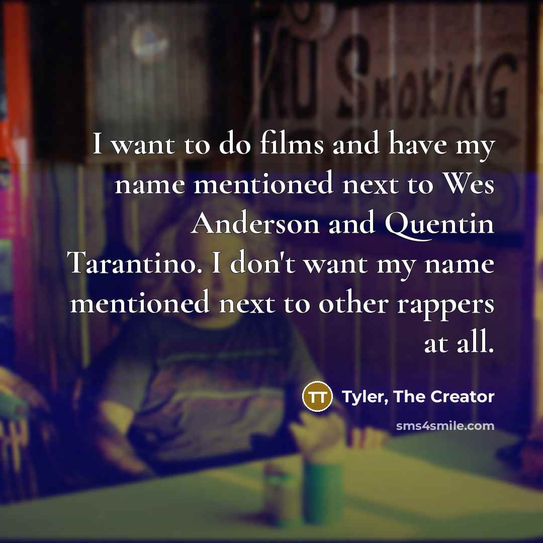 “I want to do films and have my name mentioned…” quote by Tyler, The Creator