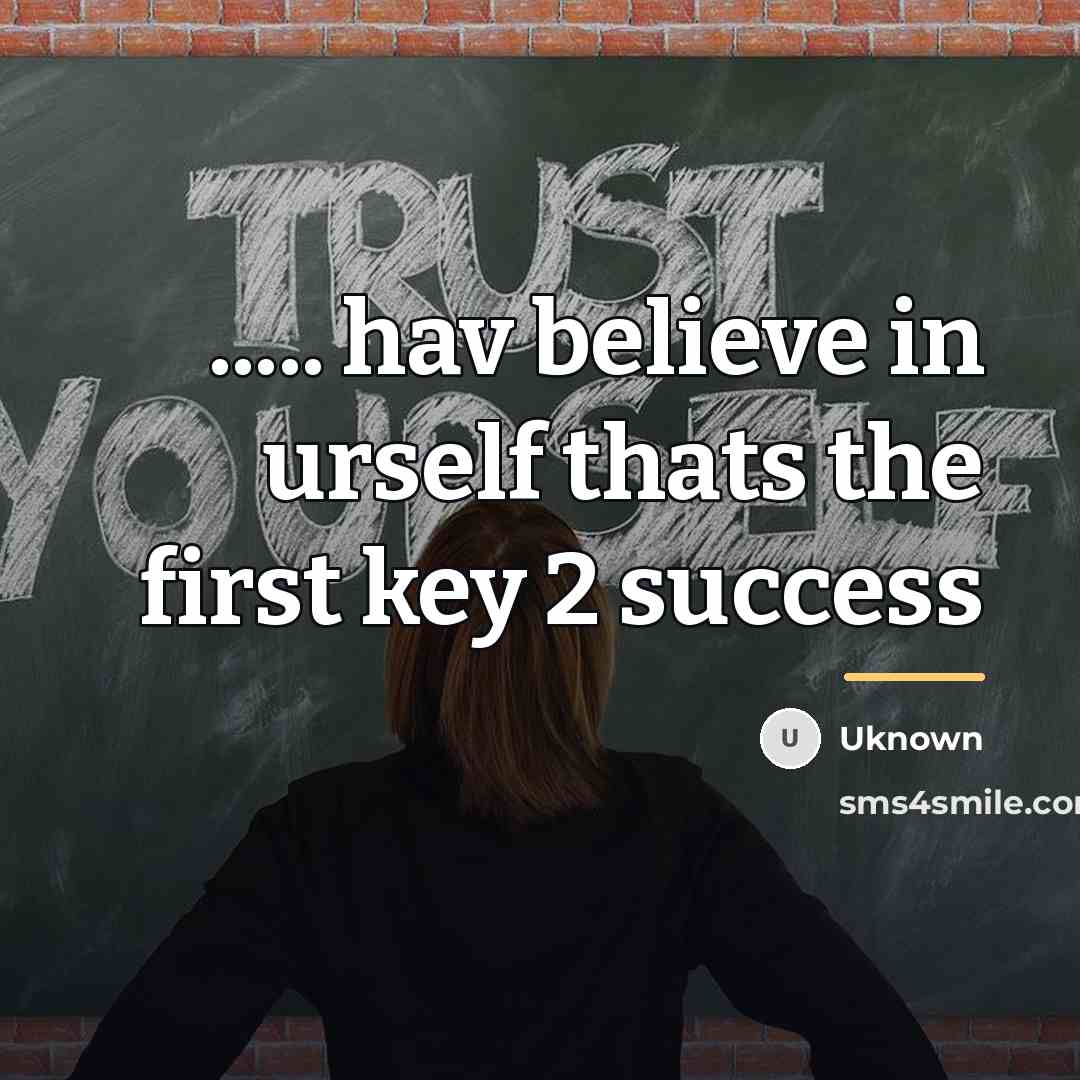 “..... hav believe in urself thats the first key 2…” quote by Uknown