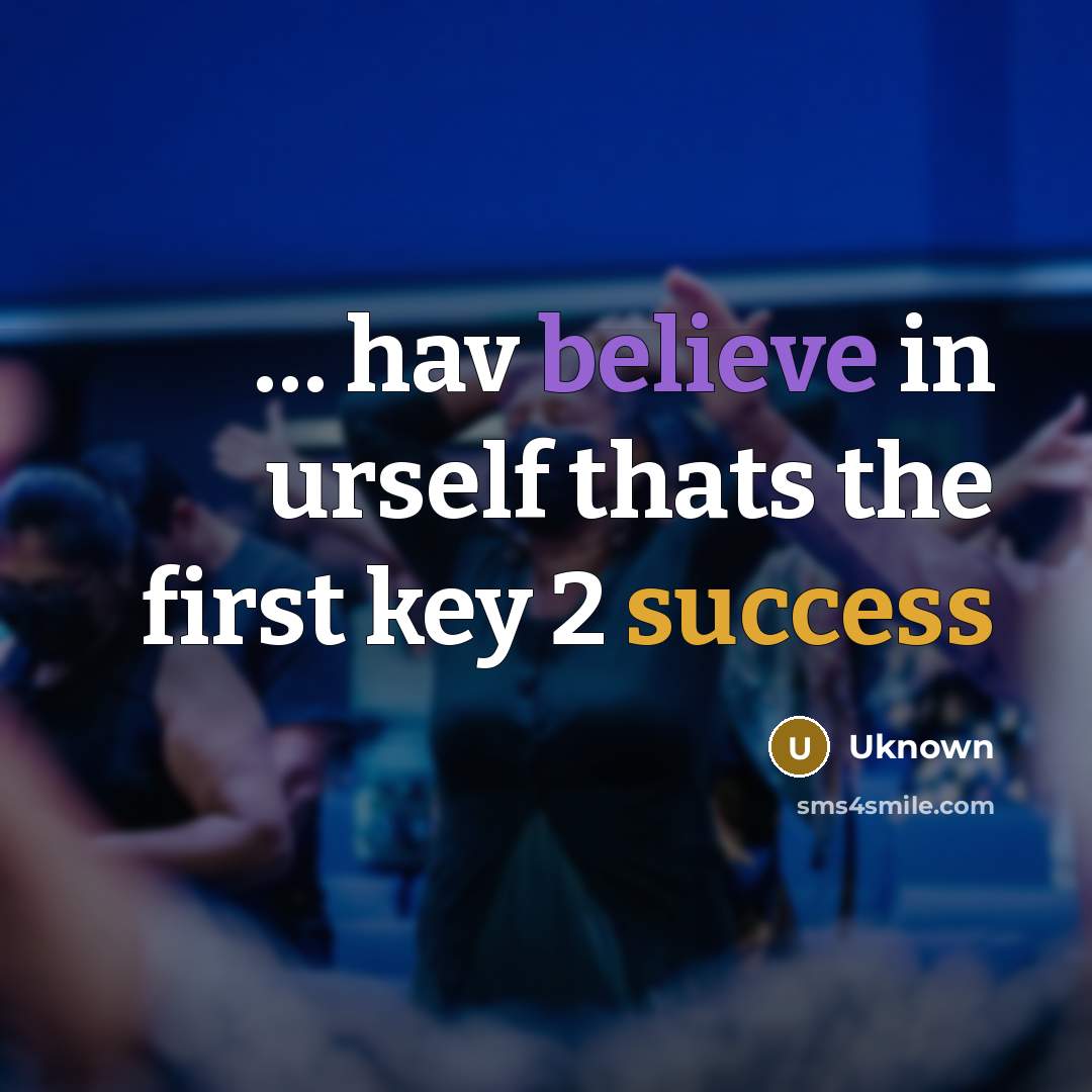 “… hav believe in urself thats the first key 2 success” quote by Uknown