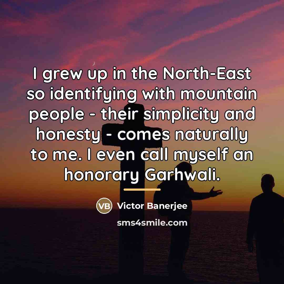 “I grew up in the North-East so identifying with mountain…” quote by Victor Banerjee