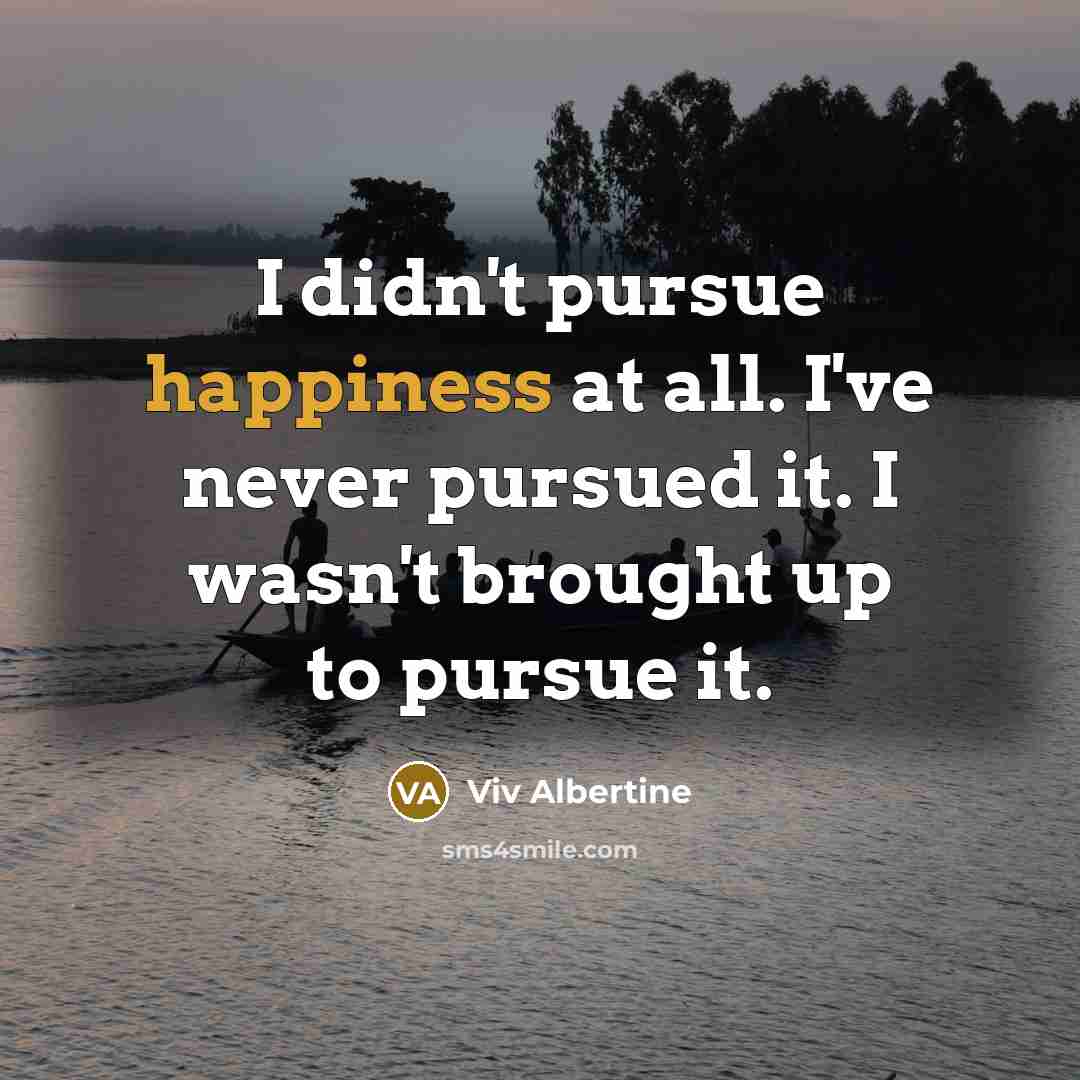 “I didn't pursue happiness at all. I've never pursued it.…” quote by Viv Albertine