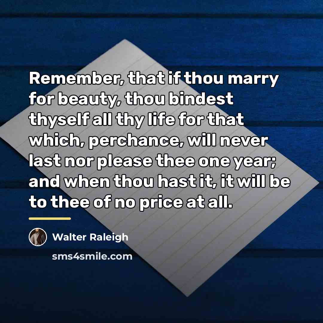 “Remember, that if thou marry for beauty, thou bindest thyself…” quote by Walter Raleigh