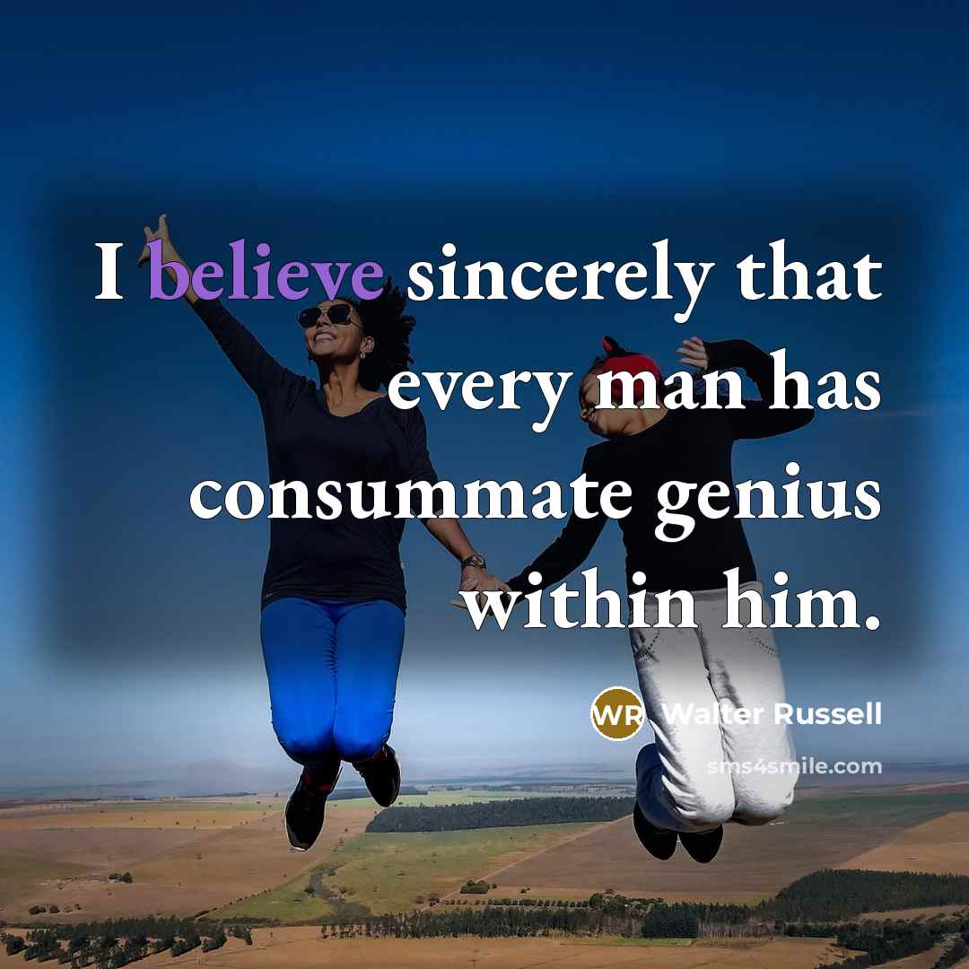 “I believe sincerely that every man has consummate genius within…” quote by Walter Russell
