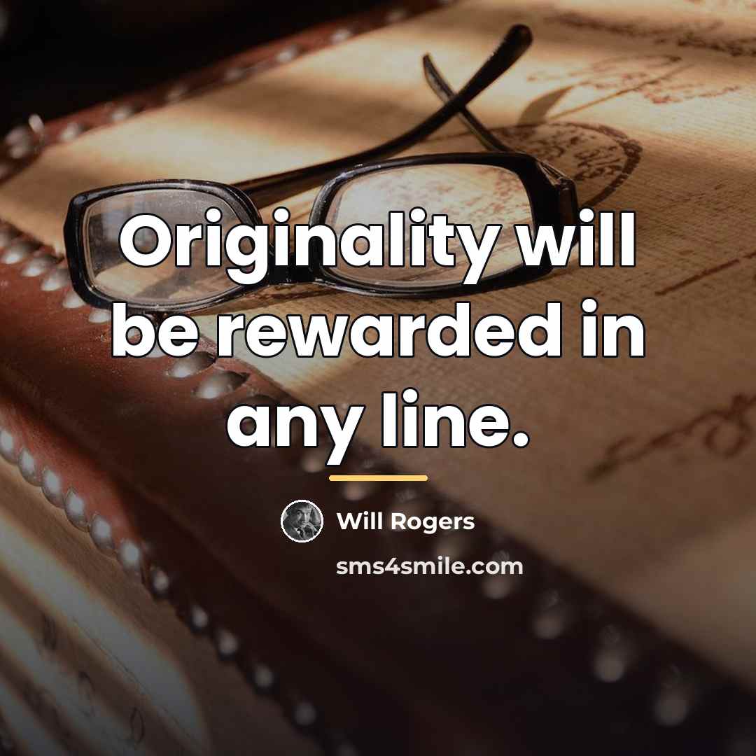 “Originality will be rewarded in any line.…” quote by Will Rogers