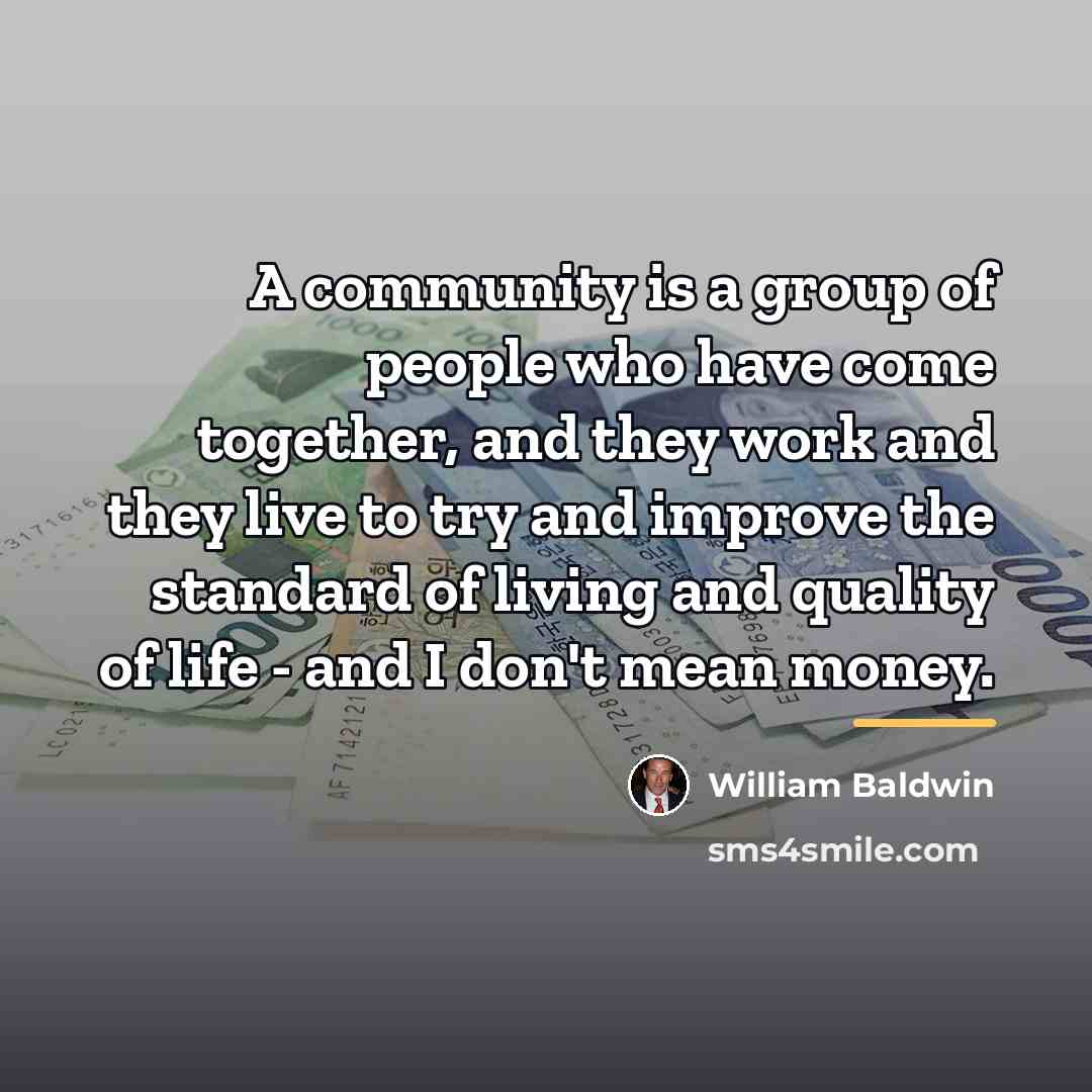 “A community is a group of people who have come…” quote by William Baldwin