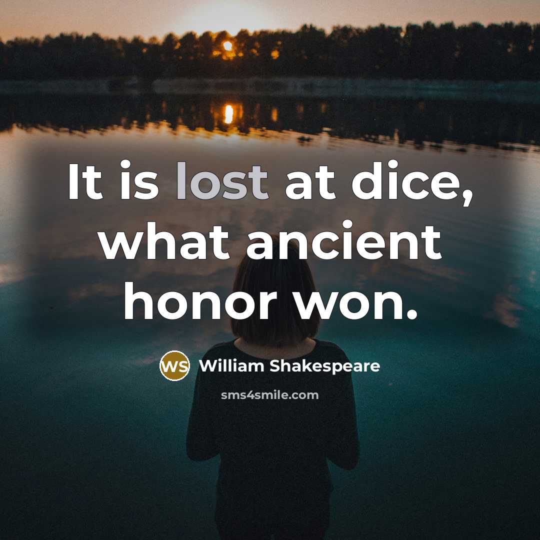 “It is lost at dice, what ancient honor won.…” quote by William Shakespeare