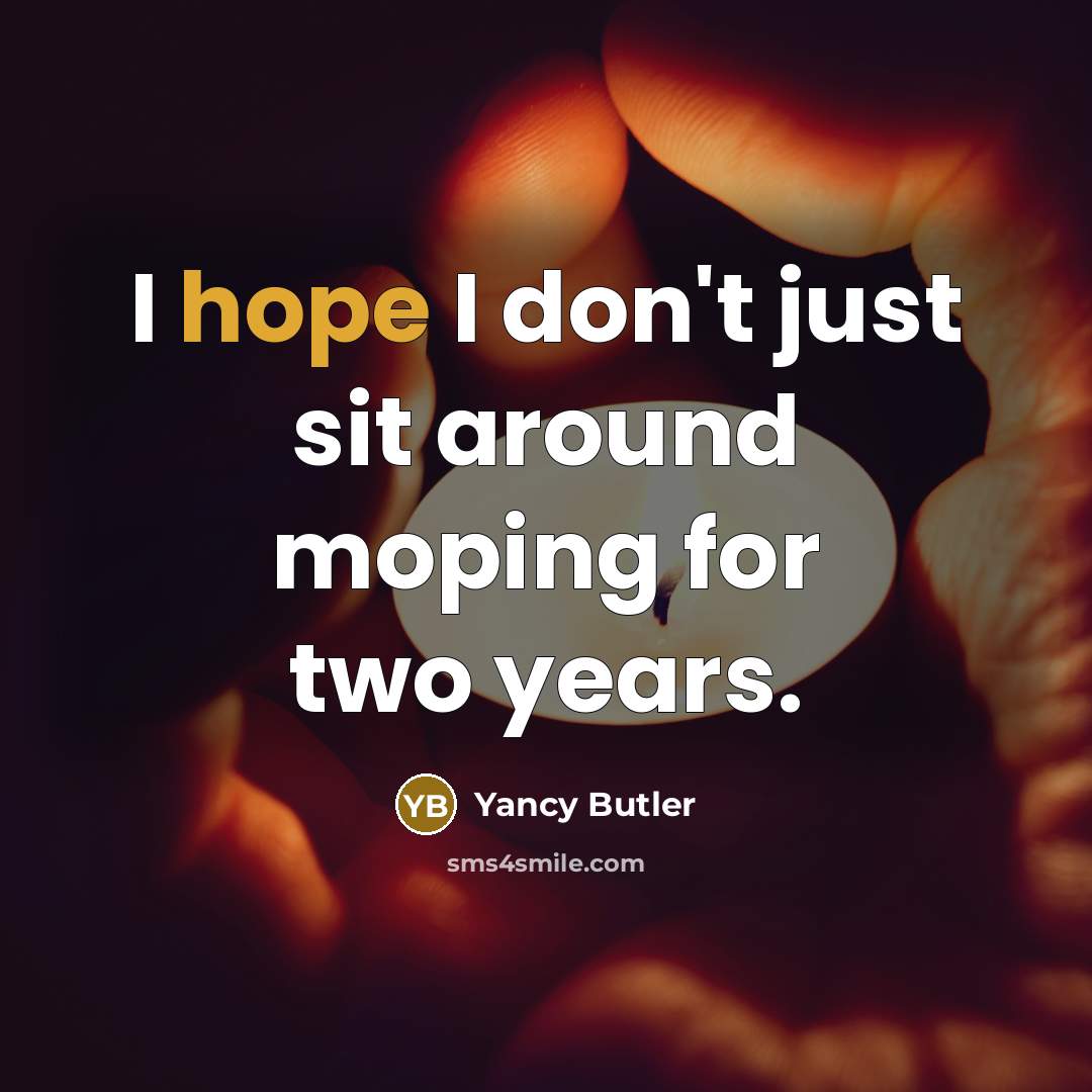 “I hope I don't just sit around moping for two…” quote by Yancy Butler
