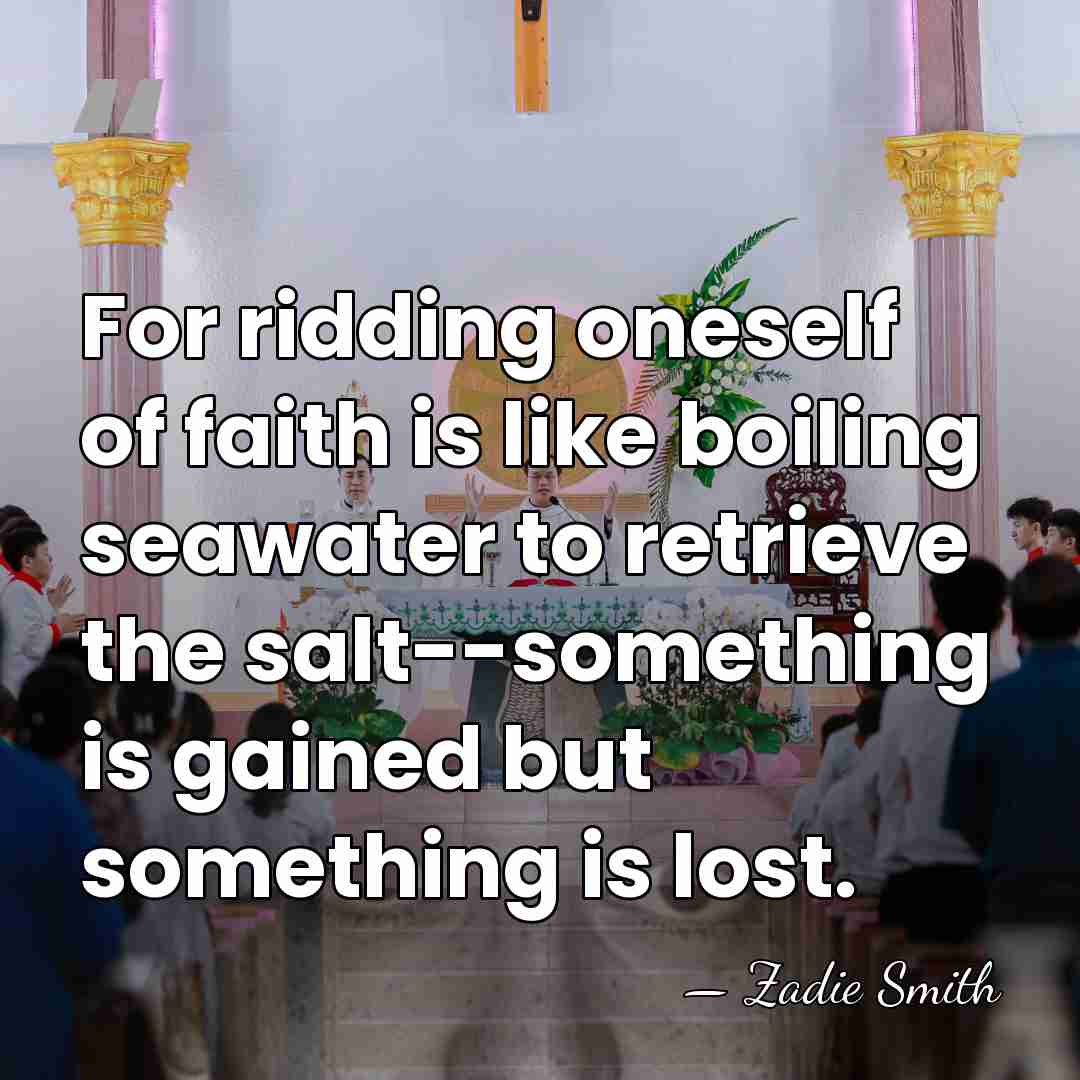 For ridding oneself of faith is like boiling seawater to retrieve the&hellip; - Zadie Smith