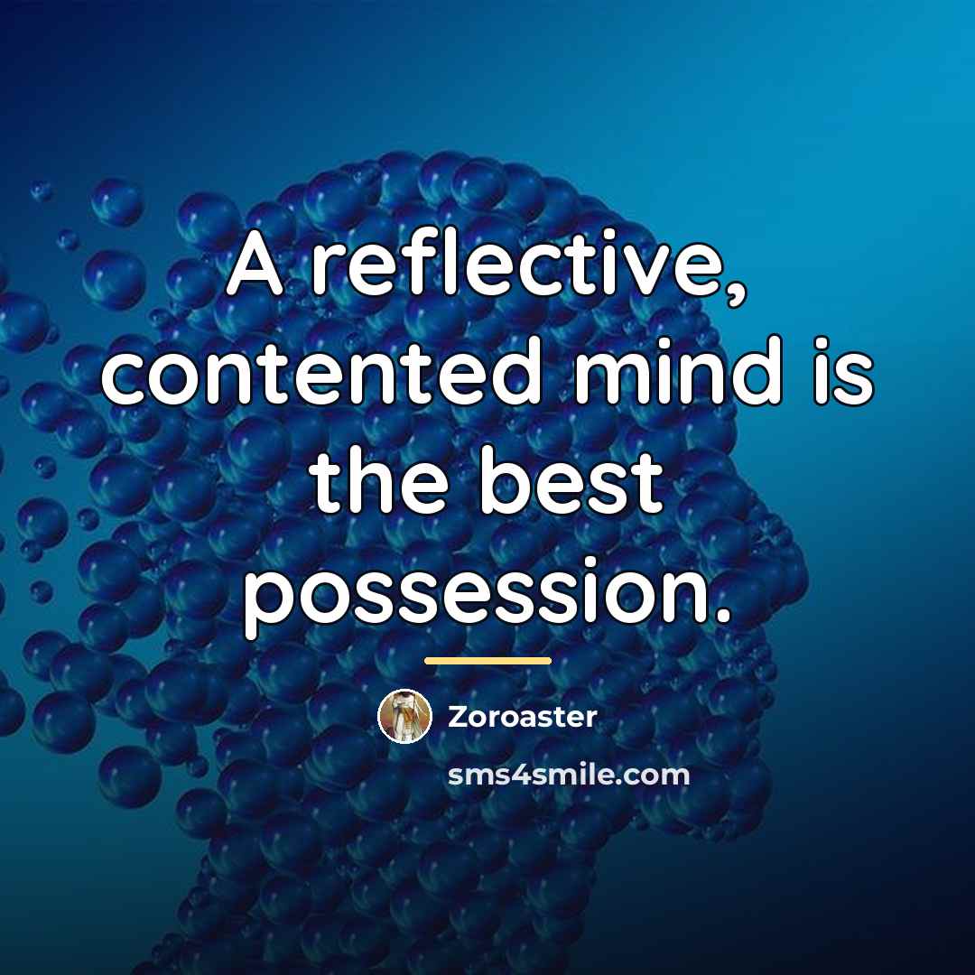 “A reflective, contented mind is the best possession.…” quote by Zoroaster