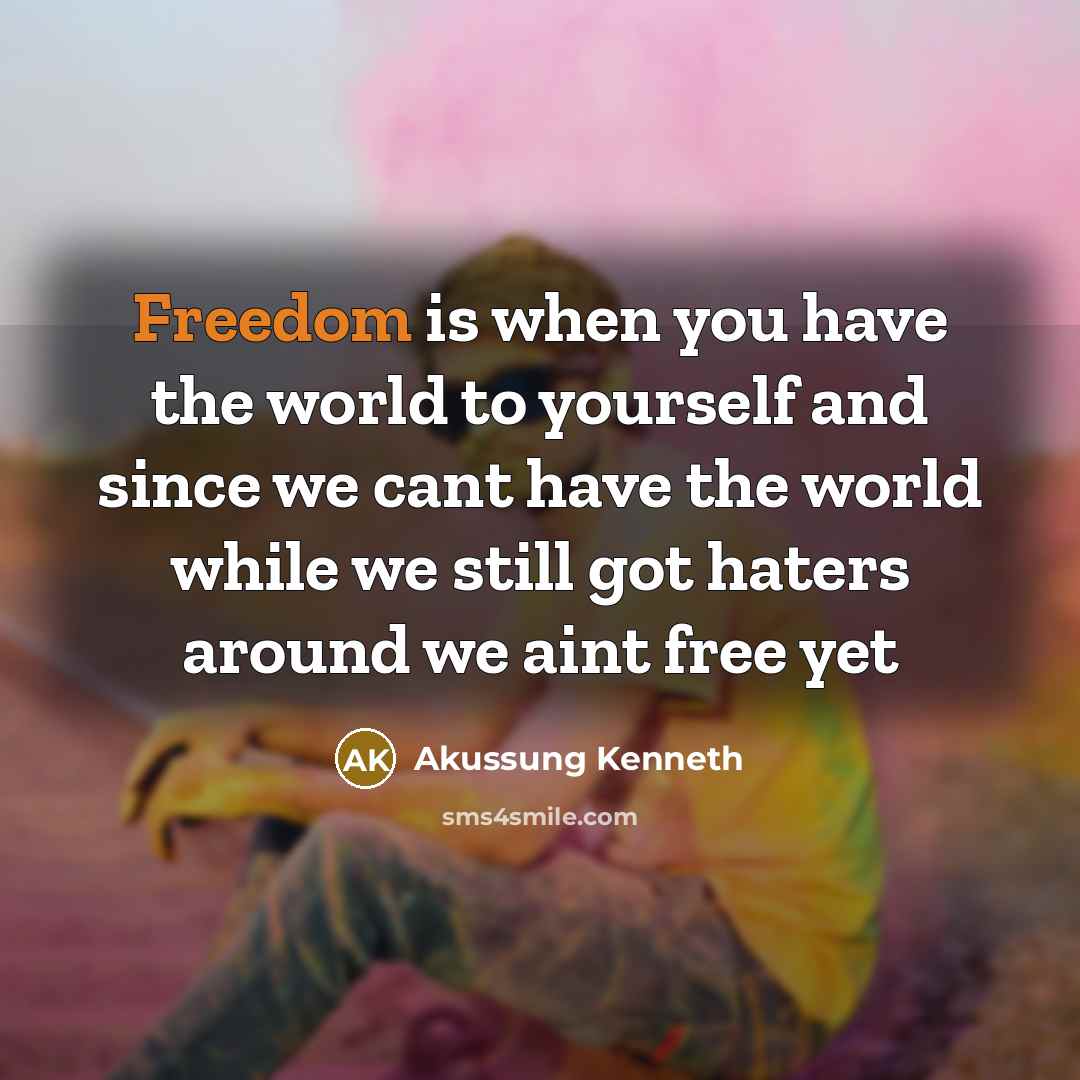 “Freedom is when you have the world to yourself and…” quote by Akussung Kenneth
