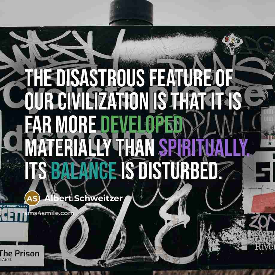 “The disastrous feature of our civilization is that it is…” quote by Albert Schweitzer