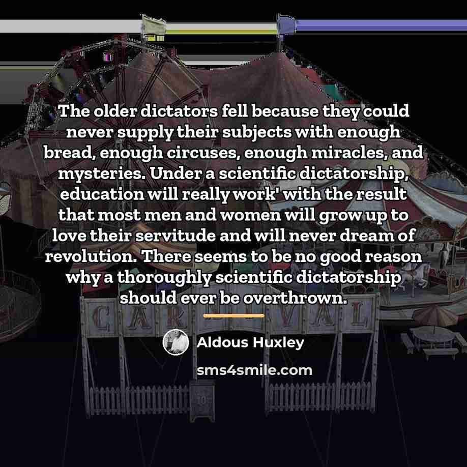 “The older dictators fell because they could never supply their…” quote by Aldous Huxley