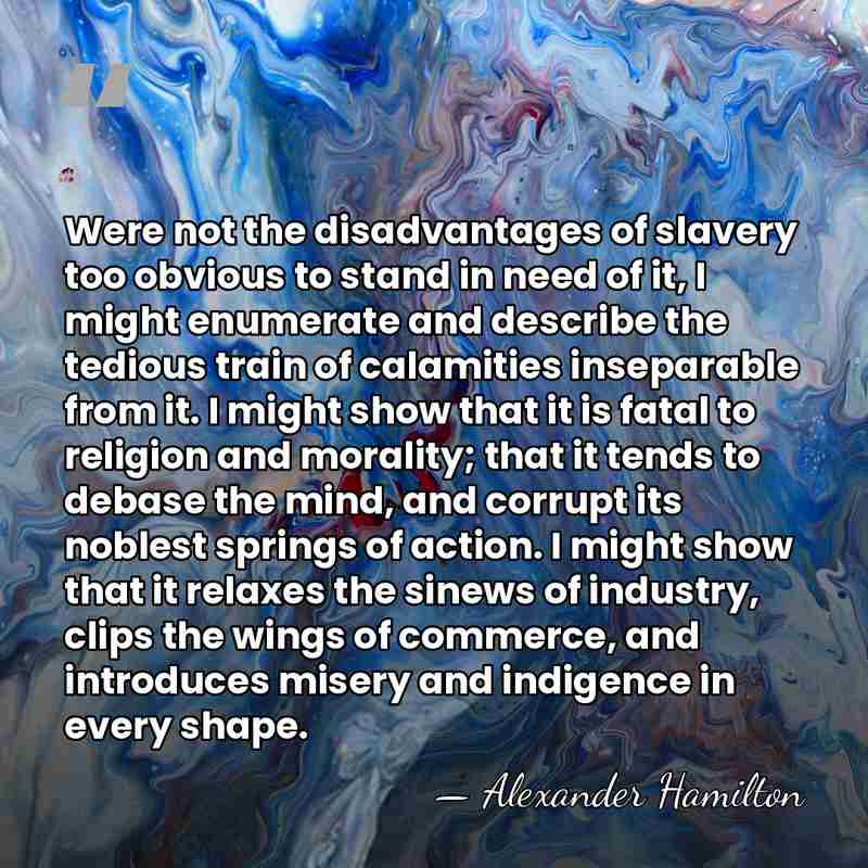 Were not the disadvantages of slavery too obvious to stand in need&hellip; - Alexander Hamilton