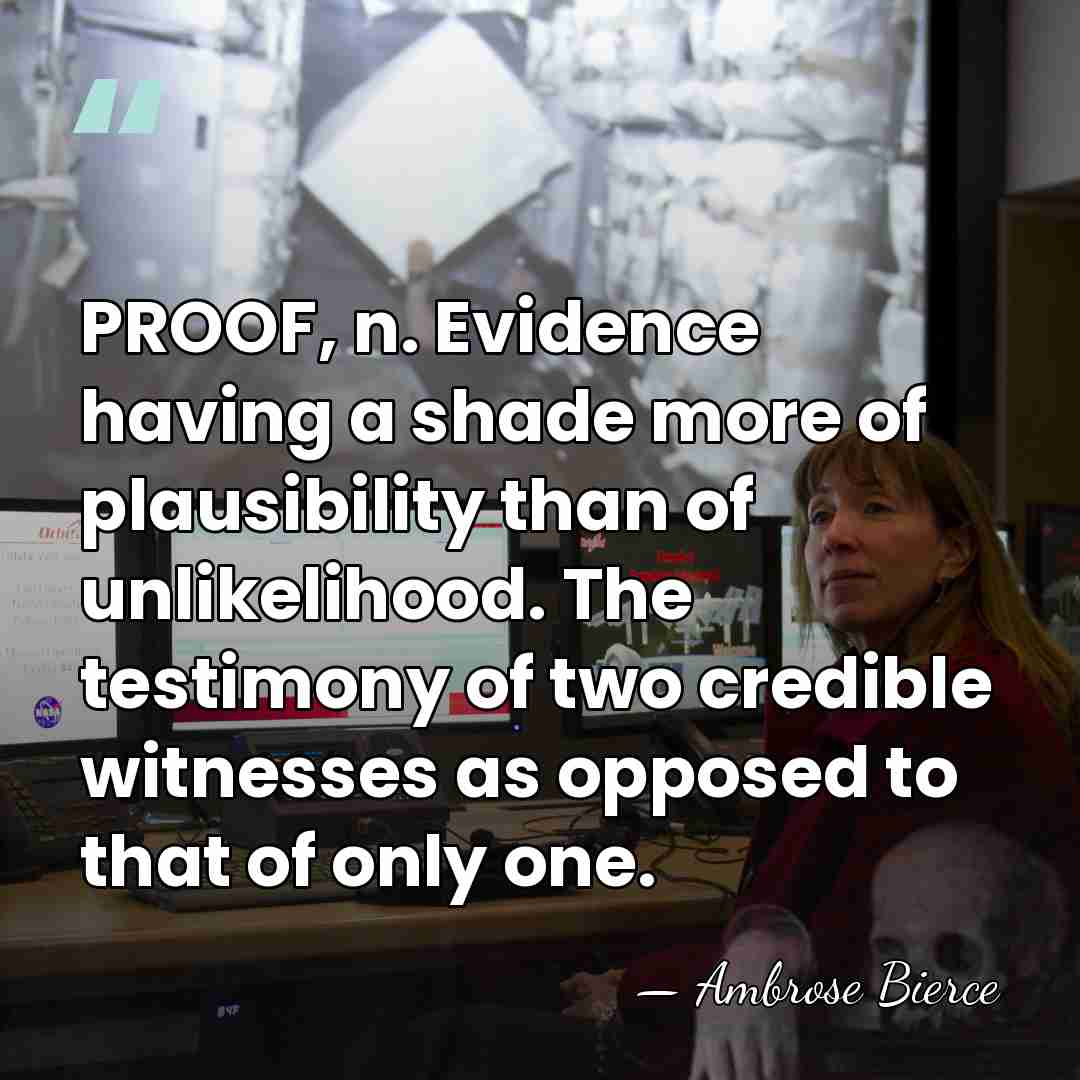 PROOF, n. Evidence having a shade more of plausibility than of unlikelihood.&hellip; - Ambrose Bierce
