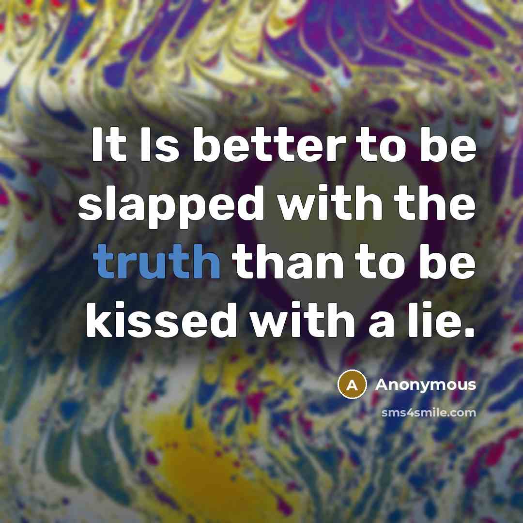 “It Is better to be slapped with the truth than…” quote by Anonymous
