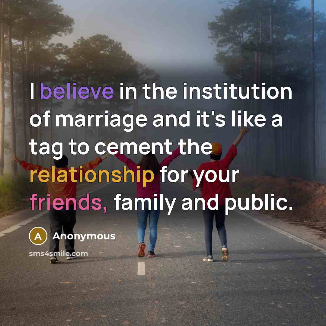 “I believe in the institution of marriage and it's like…” quote by Anonymous