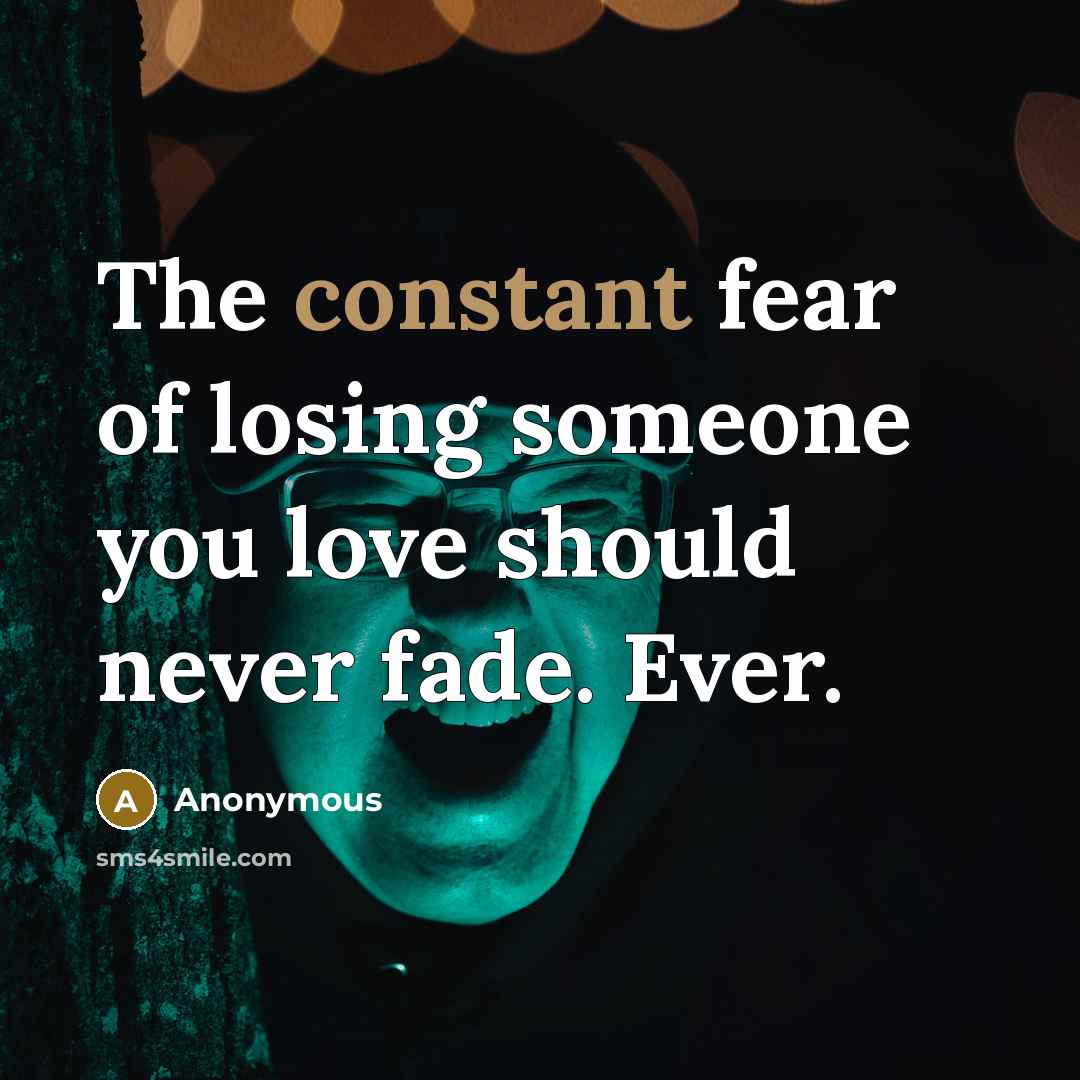 “The constant fear of losing someone you love should never…” quote by Anonymous