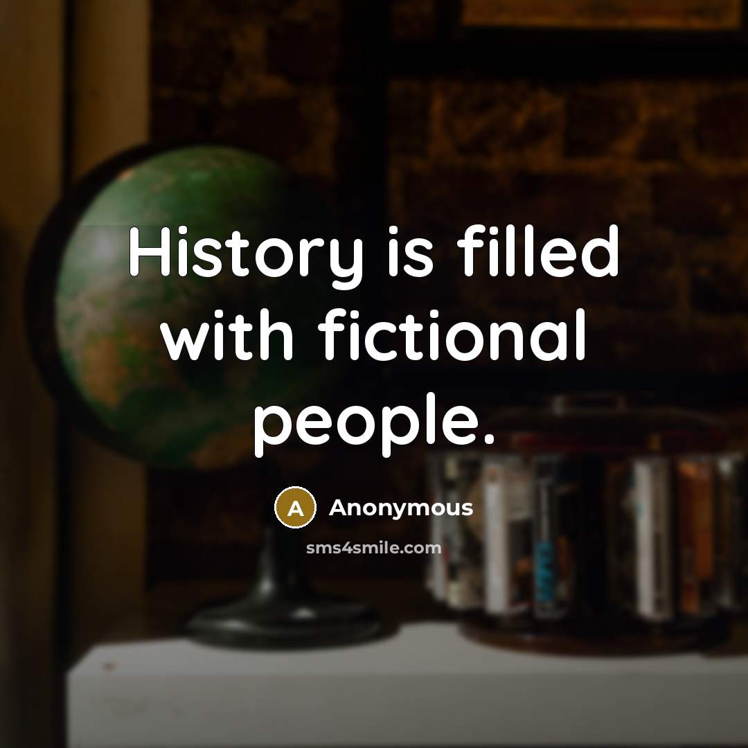 “History is filled with fictional people.…” quote by Anonymous