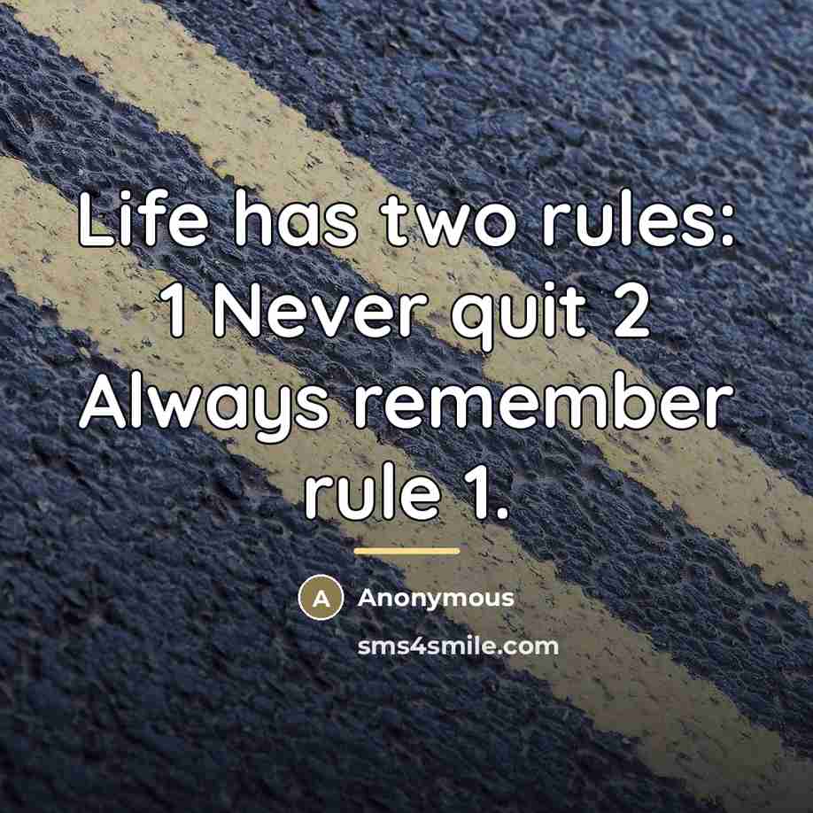 “Life has two rules: 1 Never quit 2 Always remember…” quote by Anonymous