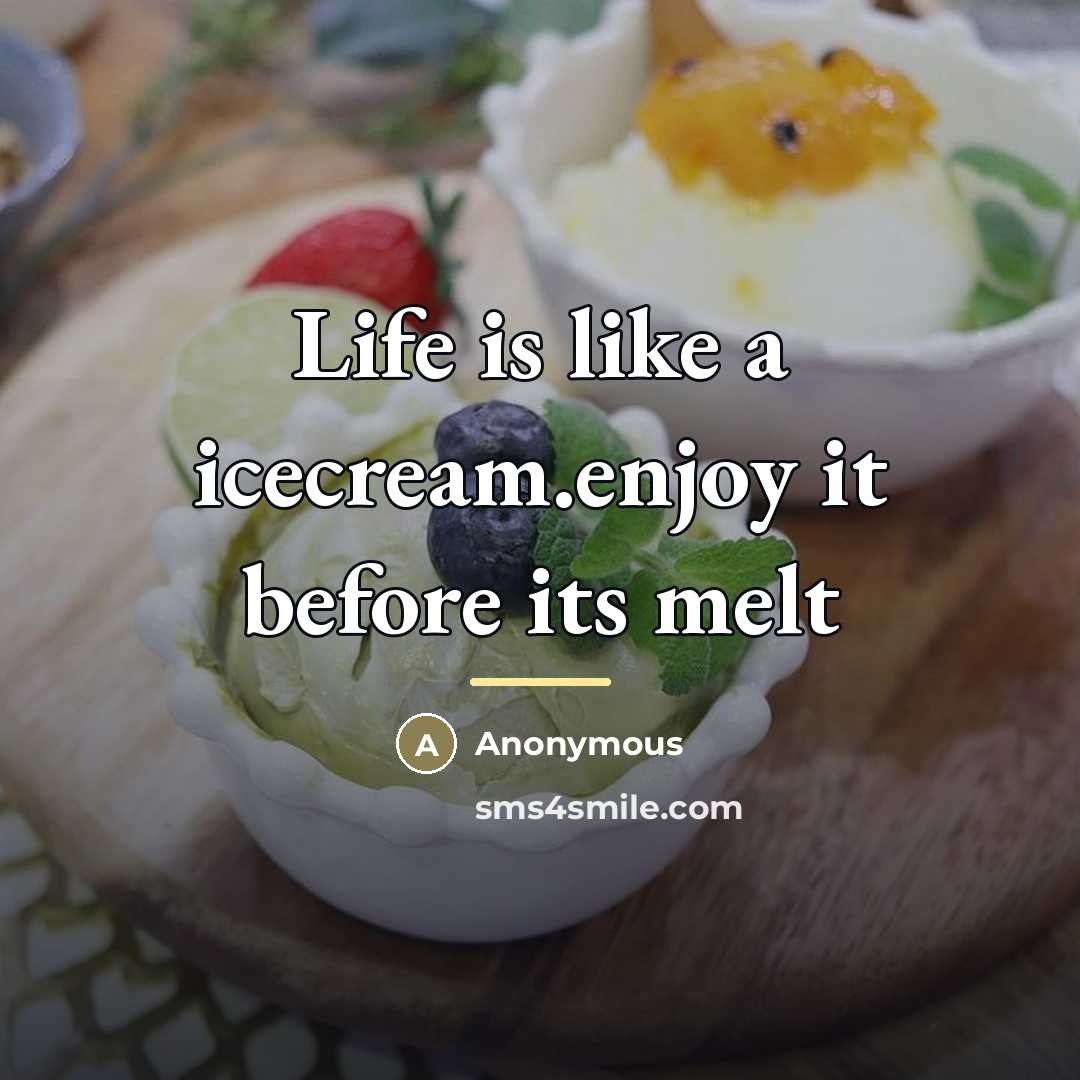 “Life is like a icecream.enjoy it before its melt…” quote by Anonymous