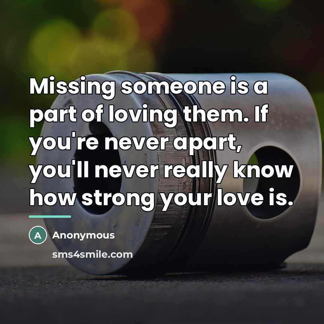 “Missing someone is a part of loving them. If you're…” quote by Anonymous
