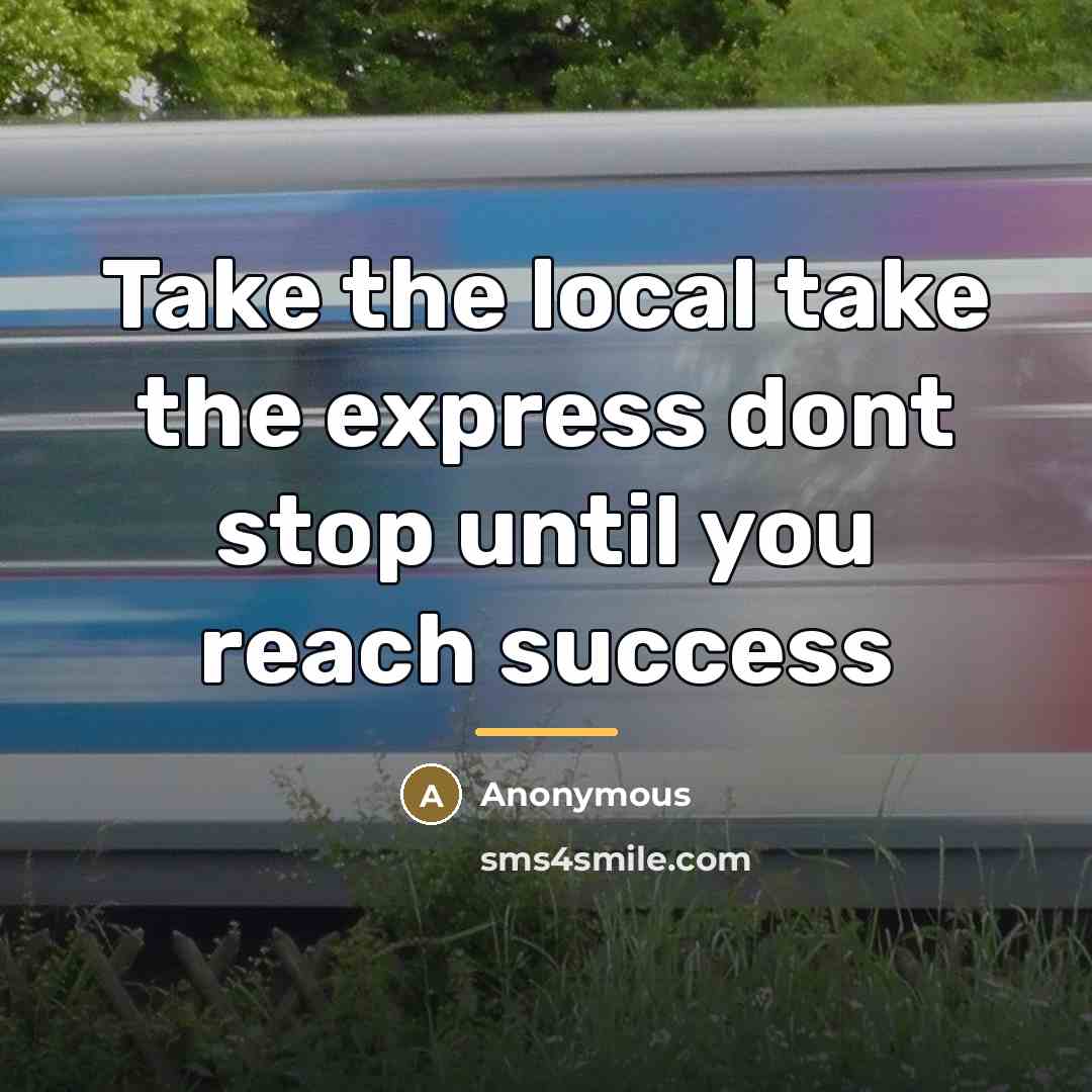 “Take the local take the express dont stop until you…” quote by Anonymous