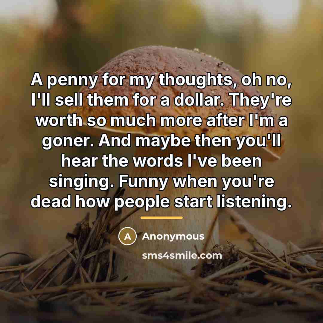 “A penny for my thoughts, oh no, I'll sell them…” quote by Anonymous