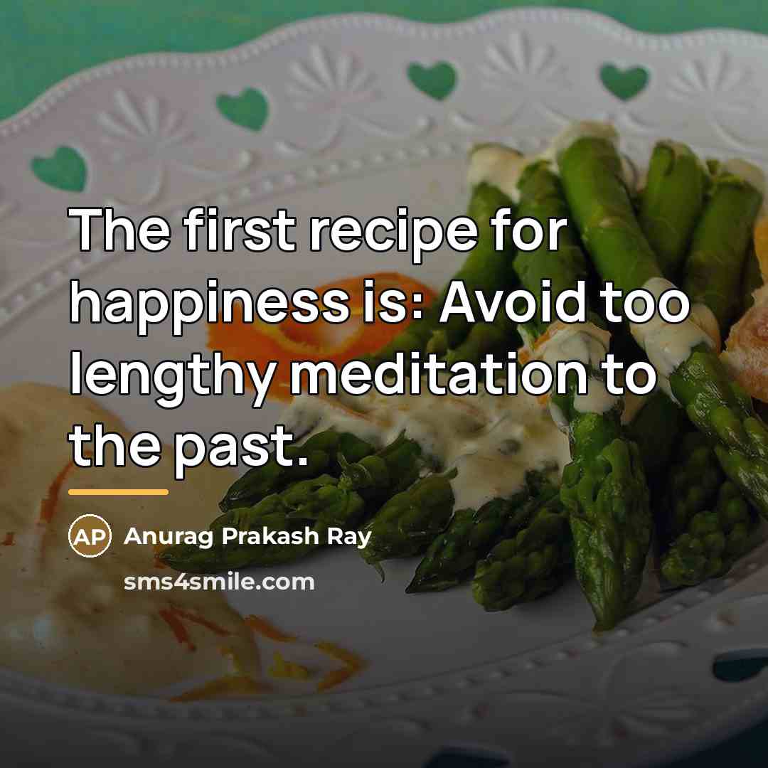 “The first recipe for happiness is: Avoid too lengthy meditation…” quote by Anurag Prakash Ray