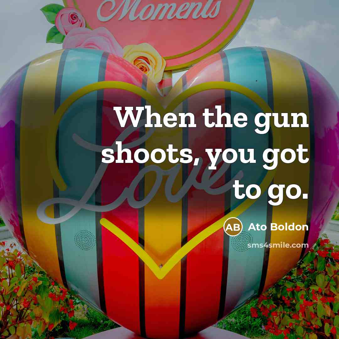 “When the gun shoots, you got to go.” quote by Ato Boldon
