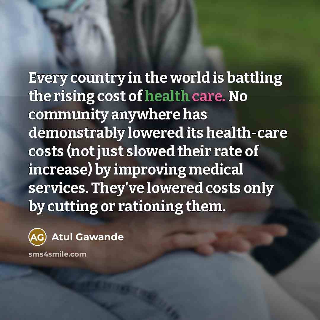 “Every country in the world is battling the rising cost…” quote by Atul Gawande