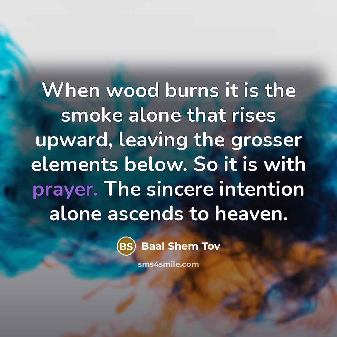 “When wood burns it is the smoke alone that rises…” quote by Baal Shem Tov