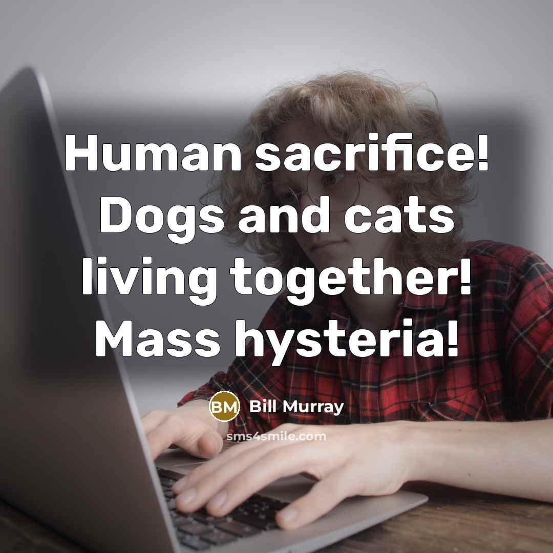 “Human sacrifice! Dogs and cats living together! Mass hysteria!…” quote by Bill Murray