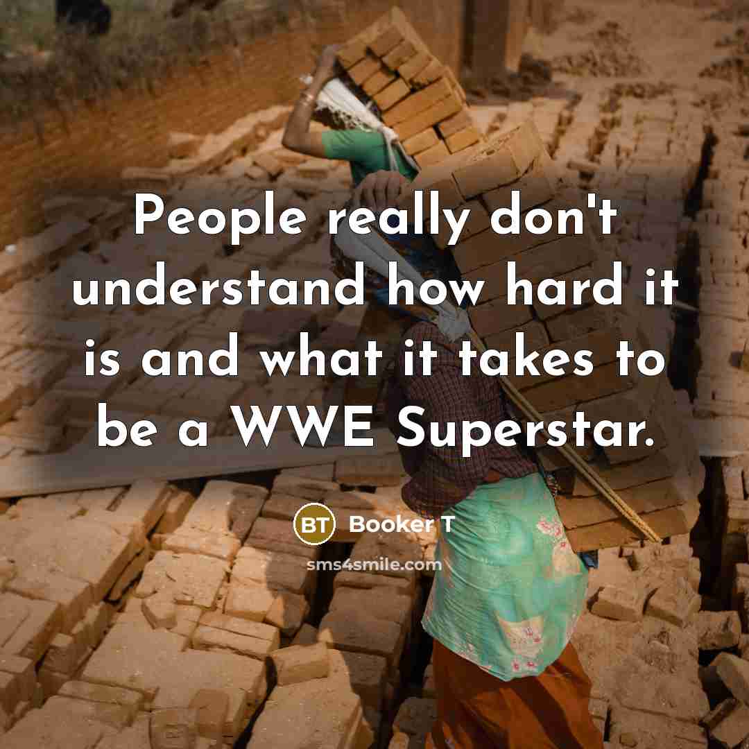 “People really don't understand how hard it is and what…” quote by Booker T