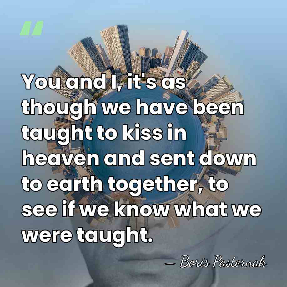 You and I, it's as though we have been taught to kiss&hellip; - Boris Pasternak