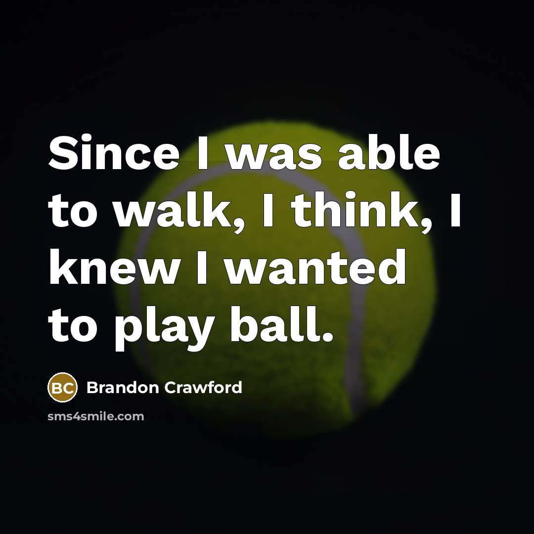 “Since I was able to walk, I think, I knew…” quote by Brandon Crawford