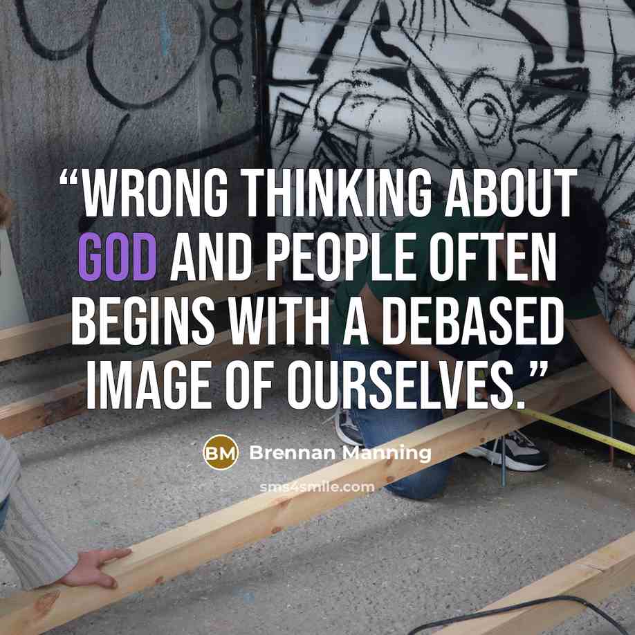 “Wrong thinking about God and people often begins with a debased image of ourselves.” quote by Brennan Manning