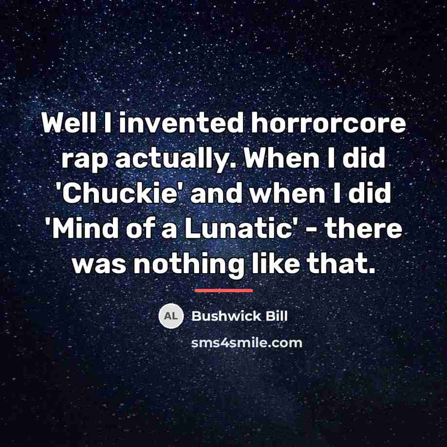 “Well I invented horrorcore rap actually. When I did 'Chuckie'…” quote by Bushwick Bill