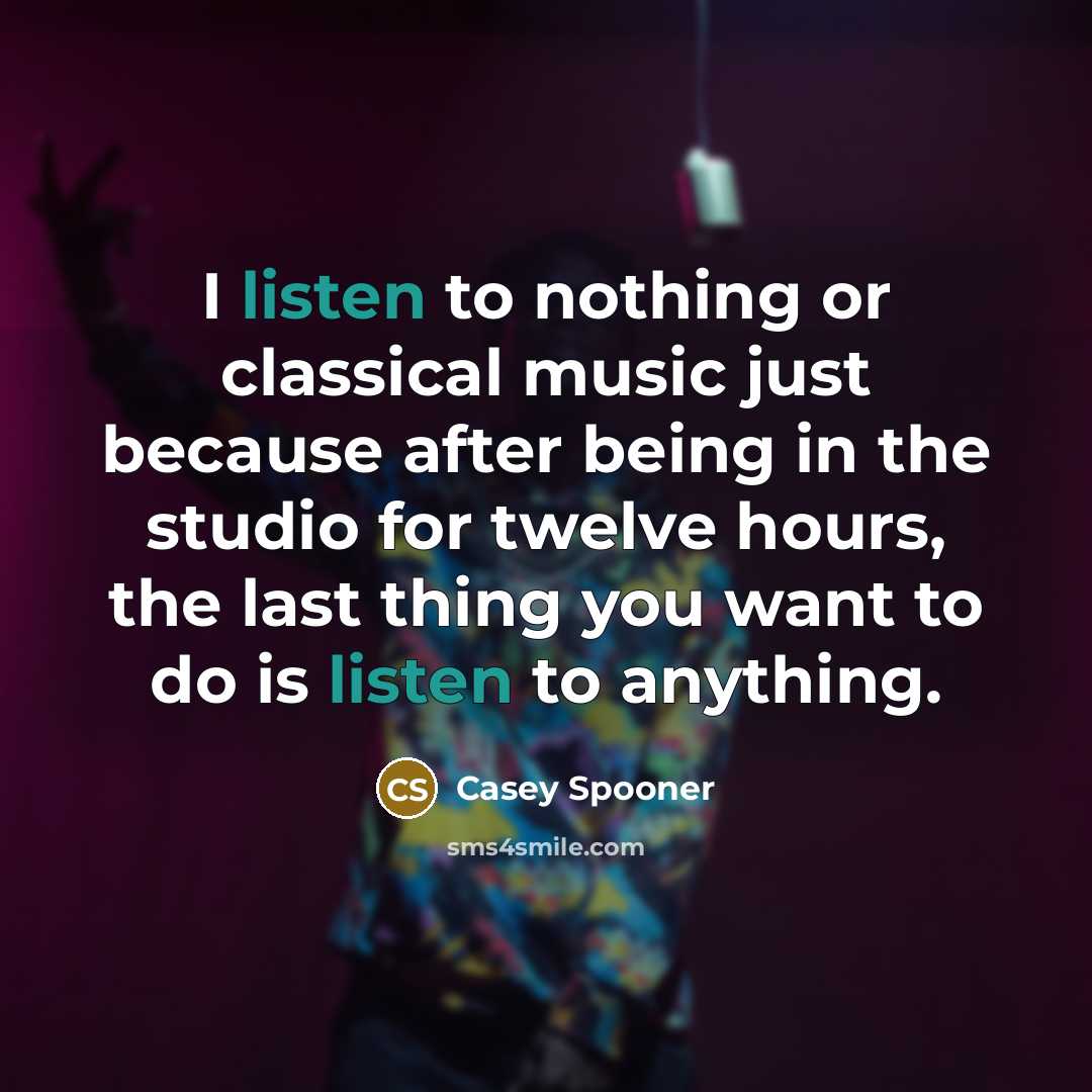 “I listen to nothing or classical music just because after…” quote by Casey Spooner
