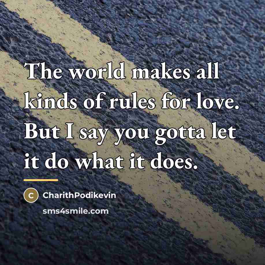 “The world makes all kinds of rules for love. But…” quote by CharithPodikevin