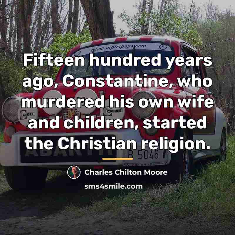 “Fifteen hundred years ago, Constantine, who murdered his own wife…” quote by Charles Chilton Moore