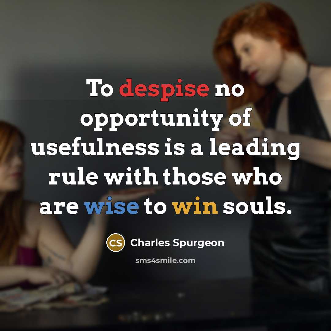 “To despise no opportunity of usefulness is a leading rule with those who are wise to win souls.” quote by Charles Spurgeon