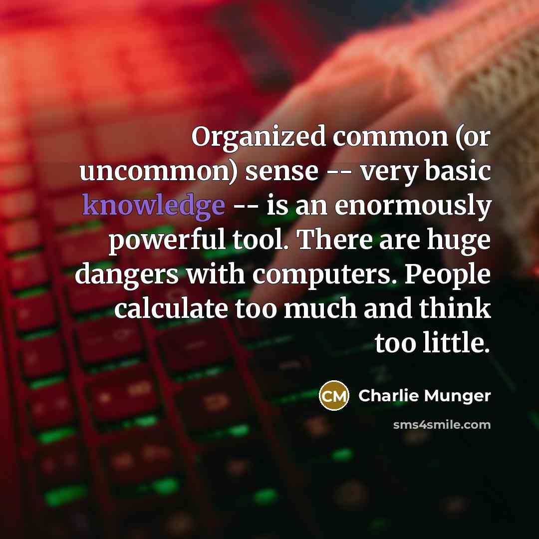 “Organized common (or uncommon) sense -- very basic knowledge --…” quote by Charlie Munger