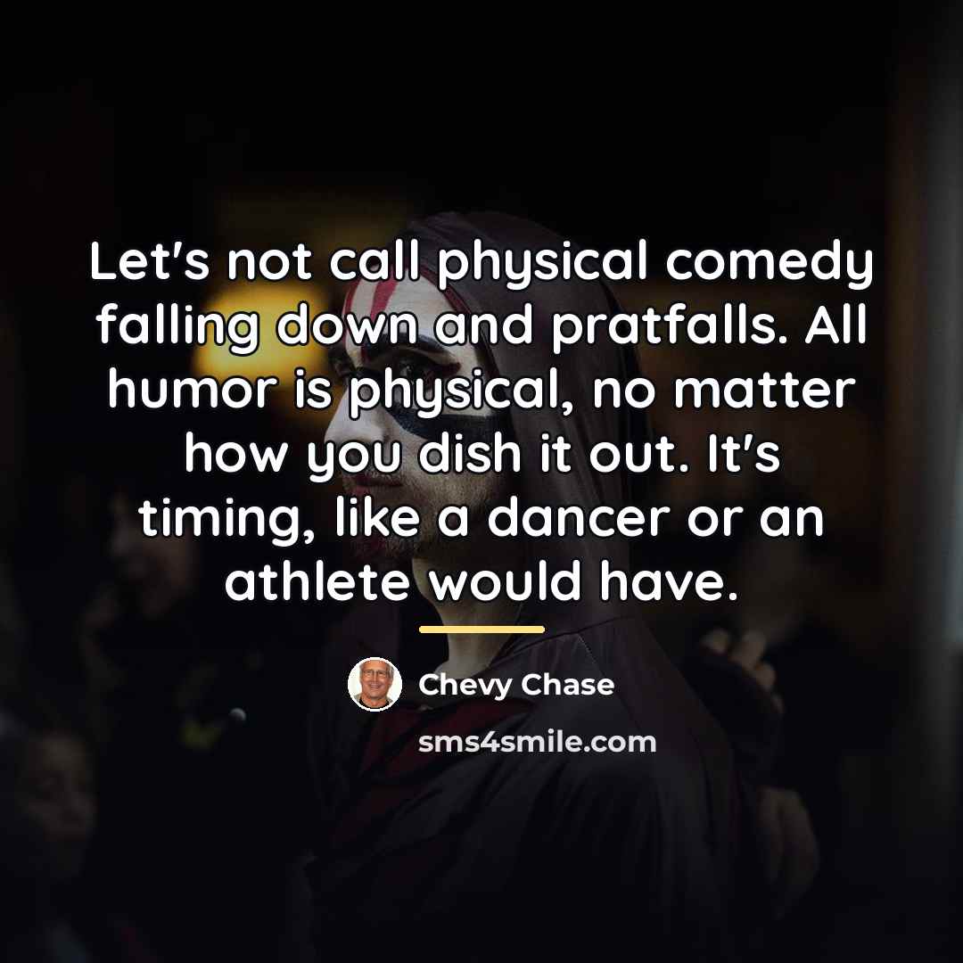 “Let's not call physical comedy falling down and pratfalls. All…” quote by Chevy Chase