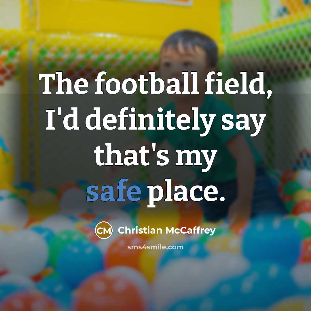 “The football field, I'd definitely say that's my safe place.…” quote by Christian McCaffrey